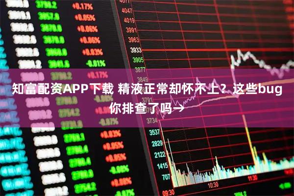 知富配资APP下载 精液正常却怀不上？这些bug你排查了吗→